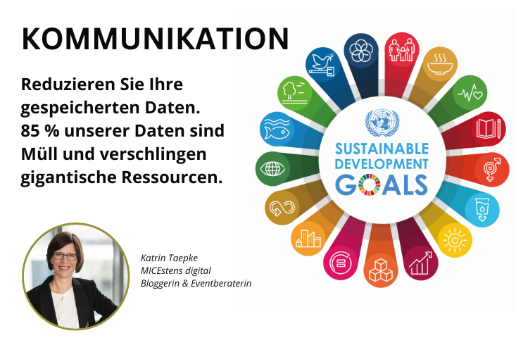 Die Grafik zeigt rechts wieder die strahlenförmig angeordneten 17 farbigen SDGs wie im Beitragsbild. Links steht der Text "Kommunikation. Reduzieren Sie Ihre gespeicherten Daten. 85% unserer Daten sind Müll und verschlingen gigantische Ressourcen." Darunter ein Foto von Katrin Taepke, von der dieser Tipp ist.