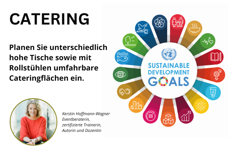 Die Grafik zeigt rechts wieder die strahlenförmig angeordneten 17 farbigen SDGs wie im Beitragsbild. Links steht der Text "Catering. Planen Sie unterschiedlich hohe Tische sowie mit Rollstühlen umfahrbare Cateringflächen ein" Darunter ein Foto von Kerstin Hoffmann-Wagner, von der dieser Tipp ist.